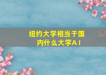 纽约大学相当于国内什么大学A I